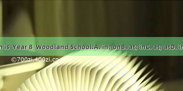 John is  Year 8  Woodland School.A. in; onB. at; inC. at; atD. in; at