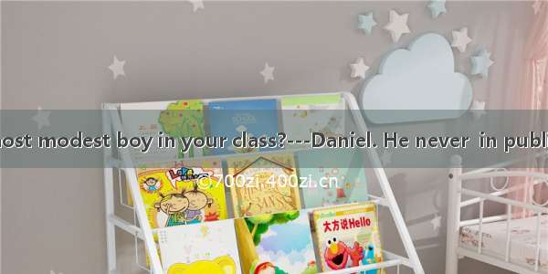 ---Who’s the most modest boy in your class?---Daniel. He never  in public.A. gets offB. ta