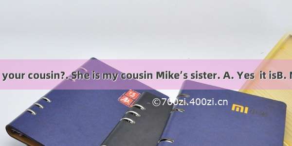Is Helen your cousin?. She is my cousin Mike’s sister. A. Yes  it isB. No  it isn’