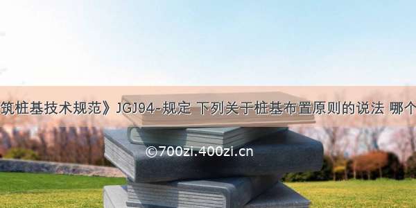 根据《建筑桩基技术规范》JGJ94-规定 下列关于桩基布置原则的说法 哪个选项是错