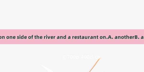 There’s a shop on one side of the river and a restaurant on.A. anotherB. any otherC. the o