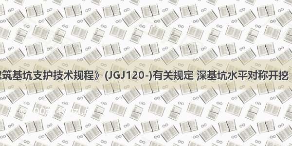 根据《建筑基坑支护技术规程》(JGJ120-)有关规定 深基坑水平对称开挖 关于计算