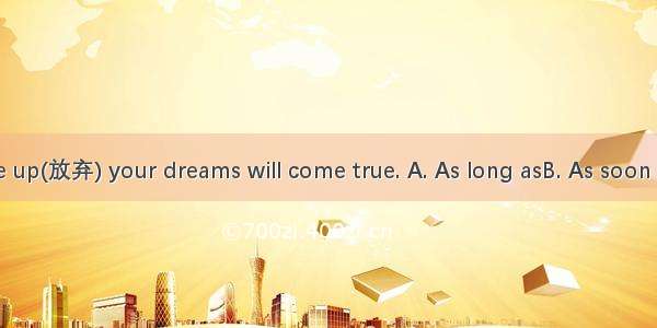 you don’t give up(放弃) your dreams will come true. A. As long asB. As soon asC. As well as