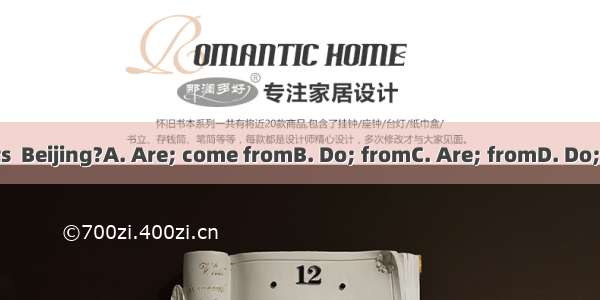 your parents  Beijing?A. Are; come fromB. Do; fromC. Are; fromD. Do; comes from