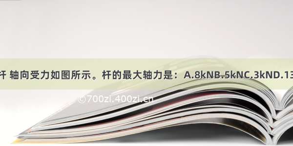 ()等截面杆 轴向受力如图所示。杆的最大轴力是：A.8kNB.5kNC.3kND.13kNABCD