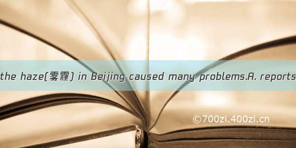 It last week that the haze(雾霾) in Beijing caused many problems.A. reportsB. reportedC. is