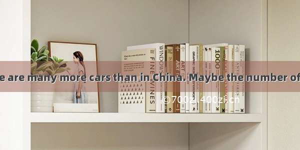 In America: There are many more cars than in China. Maybe the number of cars in California