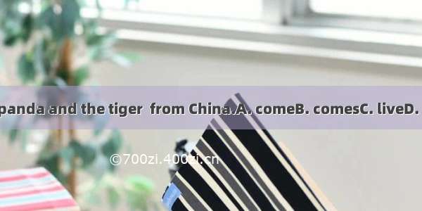 The panda and the tiger  from China.A. comeB. comesC. liveD. lives