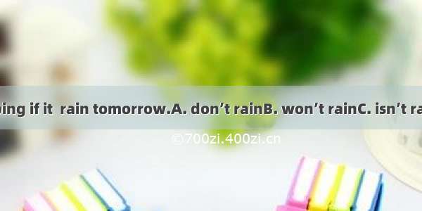 We’ll go shopping if it  rain tomorrow.A. don’t rainB. won’t rainC. isn’t rainingD. doesn’