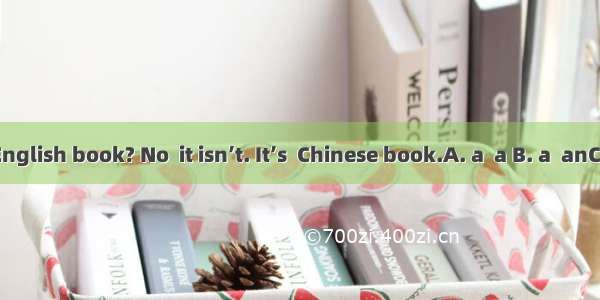 -Is this  English book? No  it isn’t. It’s  Chinese book.A. a  a B. a  anC. an  anD