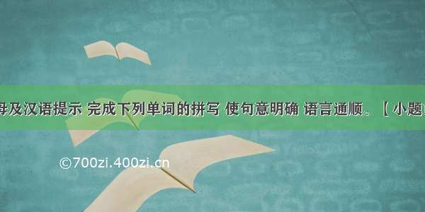 根据首字母及汉语提示 完成下列单词的拼写 使句意明确 语言通顺。【小题1】Good s