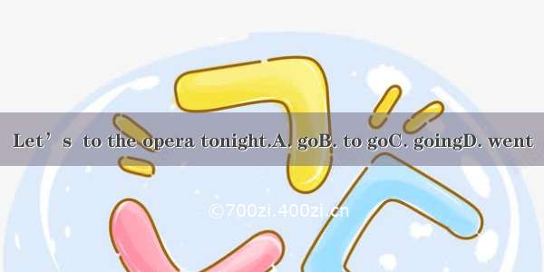 Let’s  to the opera tonight.A. goB. to goC. goingD. went