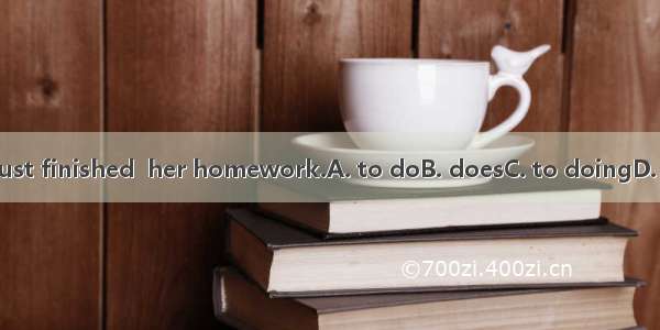 Tom just finished  her homework.A. to doB. doesC. to doingD. doing