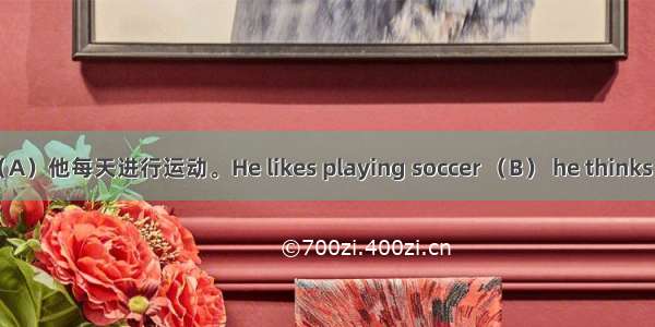 David likes sports.（A）他每天进行运动。He likes playing soccer （B） he thinks it is very interesting