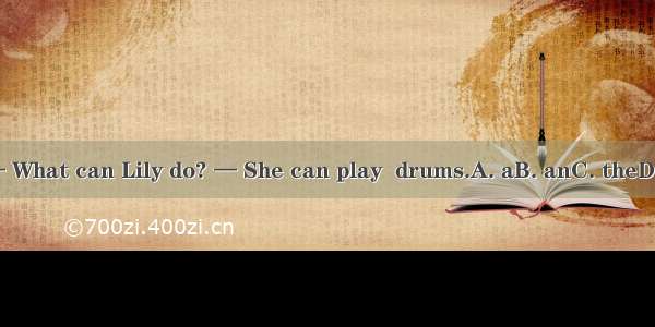 — What can Lily do? — She can play  drums.A. aB. anC. theD. /