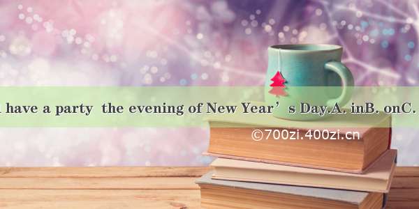 We will have a party  the evening of New Year’s Day.A. inB. onC. atD. of