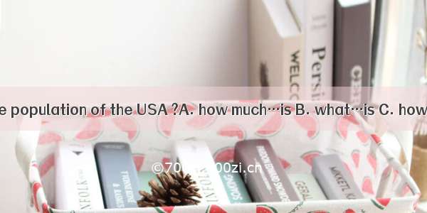 Do you know the population of the USA ?A. how much…is B. what…is C. how many…are