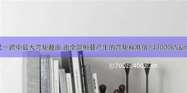 假定在该桥主梁某一跨中最大弯矩截面 由全部恒载产生的弯矩标准值=43000kN·m;汽车荷