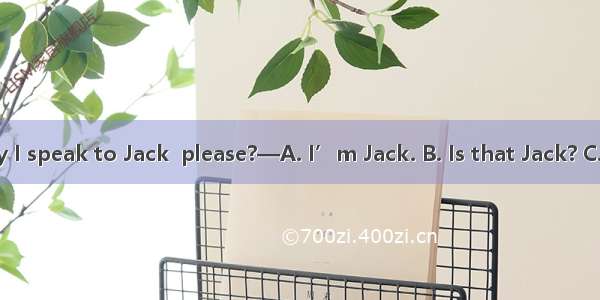 —Hello! May I speak to Jack  please?—A. I’m Jack. B. Is that Jack? C. This is Jack.