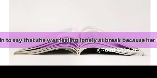 A reader wrote in to say that she was feeling lonely at break because her best friendwasn