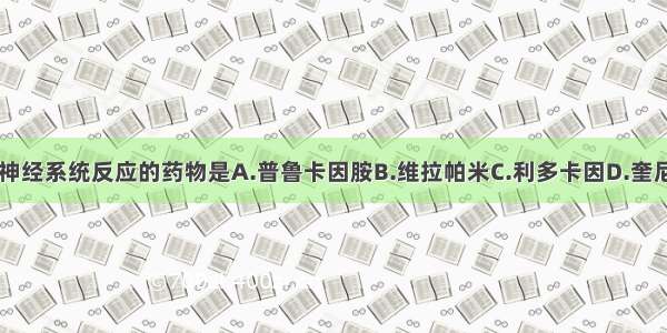 能引起中枢神经系统反应的药物是A.普鲁卡因胺B.维拉帕米C.利多卡因D.奎尼丁E.胺碘酮