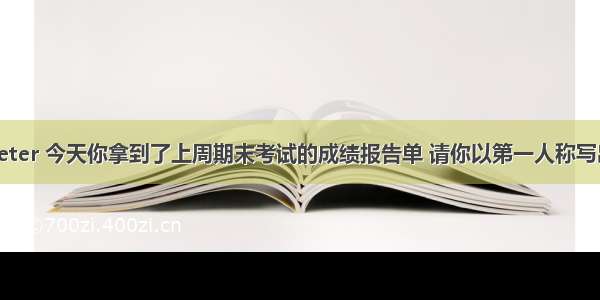 假如你是Peter 今天你拿到了上周期末考试的成绩报告单 请你以第一人称写出这份成绩