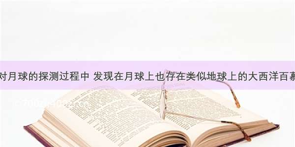 科学家们在对月球的探测过程中 发现在月球上也存在类似地球上的大西洋百慕大三角区的