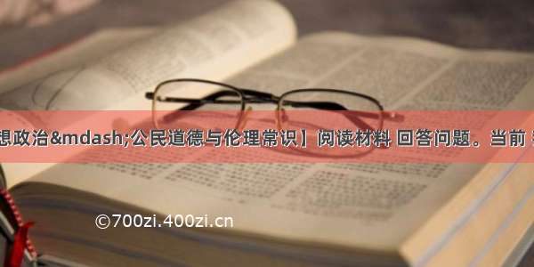 （l0分）【思想政治—公民道德与伦理常识】阅读材料 回答问题。当前 我国食品安全领