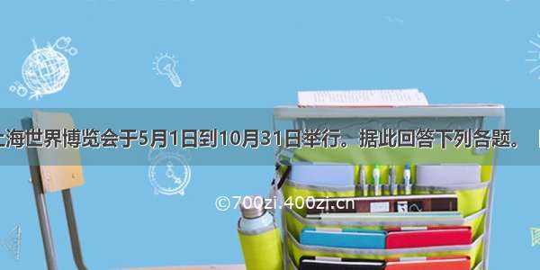 中国上海世界博览会于5月1日到10月31日举行。据此回答下列各题。【小题1