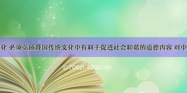 建设和谐文化 必须弘扬我国传统文化中有利于促进社会和谐的道德内容 对中华民族传统