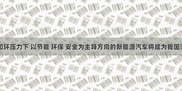 在能源保和环压力下 以节能 环保 安全为主导方向的新能源汽车将成为我国汽车工业发