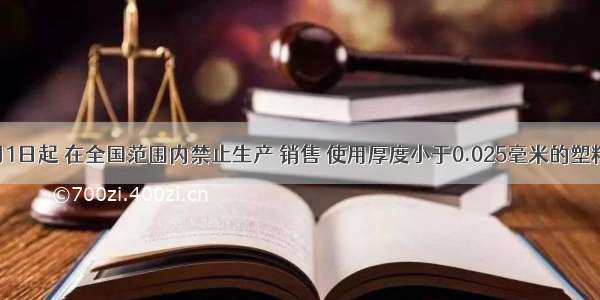 自6 月1日起 在全国范围内禁止生产 销售 使用厚度小于0.025毫米的塑料购物