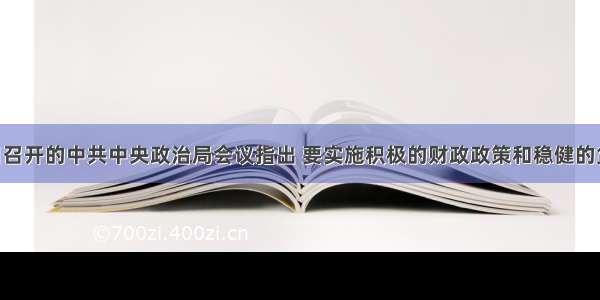 12月3日召开的中共中央政治局会议指出 要实施积极的财政政策和稳健的货币政策