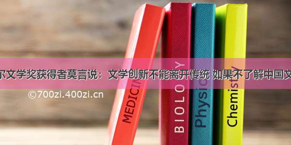 度诺贝尔文学奖获得者莫言说：文学创新不能离开传统 如果不了解中国文学 不熟