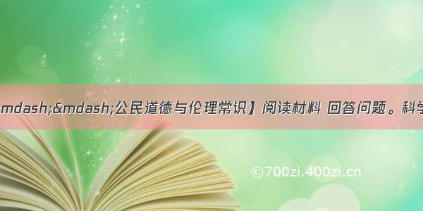 (10分)【思想政治——公民道德与伦理常识】阅读材料 回答问题。科学技术的进步带来了