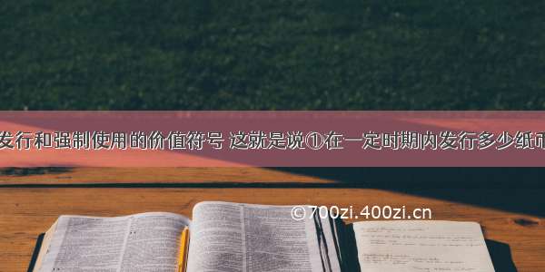 纸币是国家发行和强制使用的价值符号 这就是说①在一定时期内发行多少纸币是由国家确