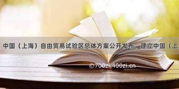 9月18日 中国（上海）自由贸易试验区总体方案公开发布。建立中国（上海）自由