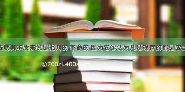 唯物辩证法就其本质来说是批判的 革命的 因为它①认为凡是现存的都是应当灭亡的 ②