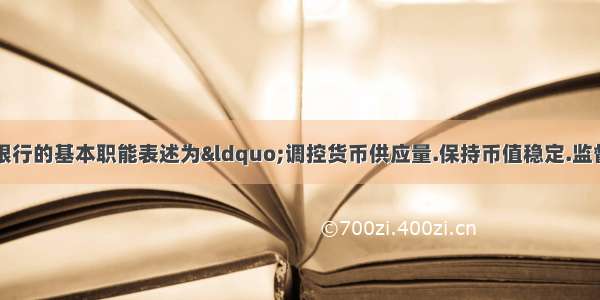 中.对中国人民银行的基本职能表述为“调控货币供应量.保持币值稳定.监督各类金融机构.