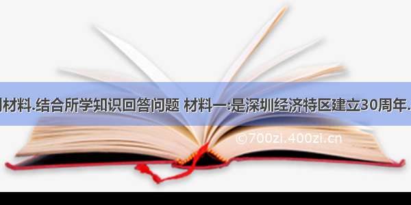 阅读下列材料.结合所学知识回答问题 材料一:是深圳经济特区建立30周年.在当年中