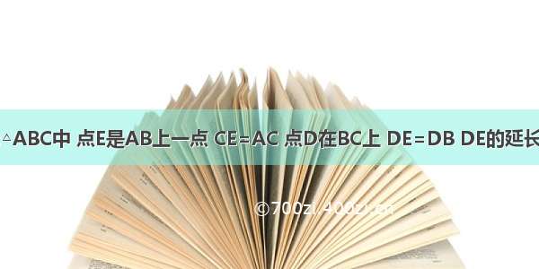 如图 已知:△ABC中 点E是AB上一点 CE=AC 点D在BC上 DE=DB DE的延长线与CA的