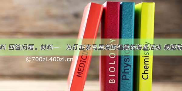 阅读下列材料 回答问题。材料一　为打击索马里海域猖獗的海盗活动 根据联合国宗旨和