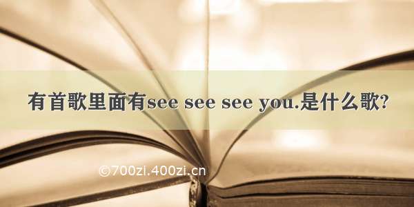 有首歌里面有see see see you.是什么歌?