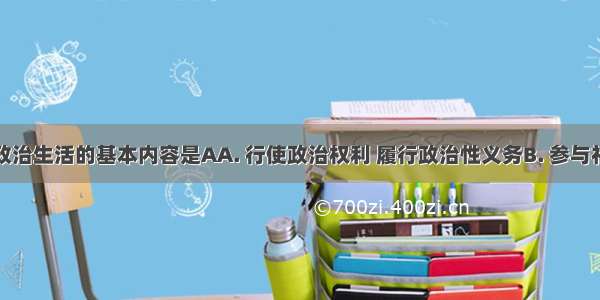 我国公民政治生活的基本内容是AA. 行使政治权利 履行政治性义务B. 参与社会公共管