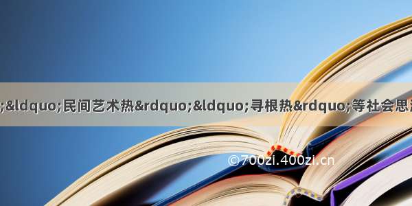 近年来 &ldquo;民俗热&rdquo;&ldquo;民间艺术热&rdquo;&ldquo;寻根热&rdquo;等社会思潮此起彼伏 反映了生活在都市中