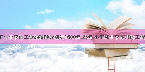 5月 小王与小李的工资纳税额分别是1600元 25元 小王和小李本月的工资收入分