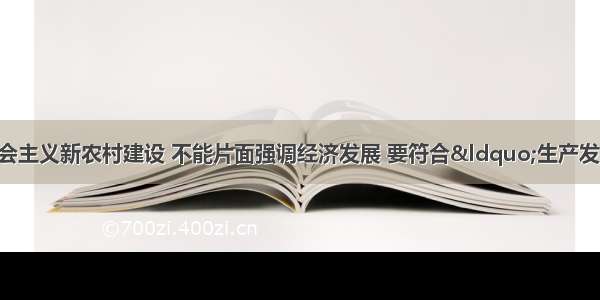 会议指出 社会主义新农村建设 不能片面强调经济发展 要符合“生产发展 生活宽裕 