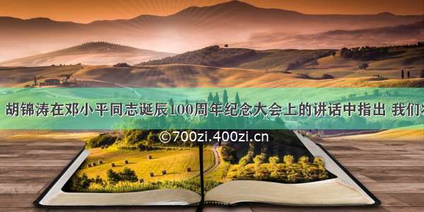 8月22日 胡锦涛在邓小平同志诞辰100周年纪念大会上的讲话中指出 我们将同各国