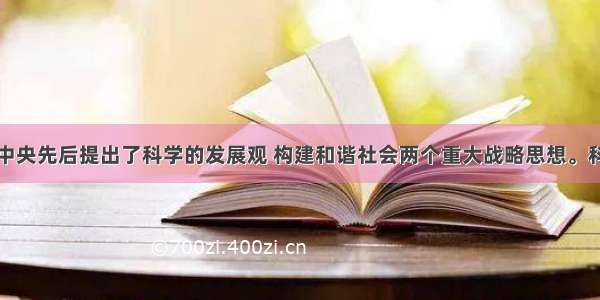 材料一：党中央先后提出了科学的发展观 构建和谐社会两个重大战略思想。科学发展观是