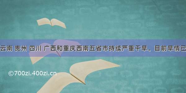 年初以来 云南 贵州 四川 广西和重庆西南五省市持续严重干旱。目前旱情已导致6420